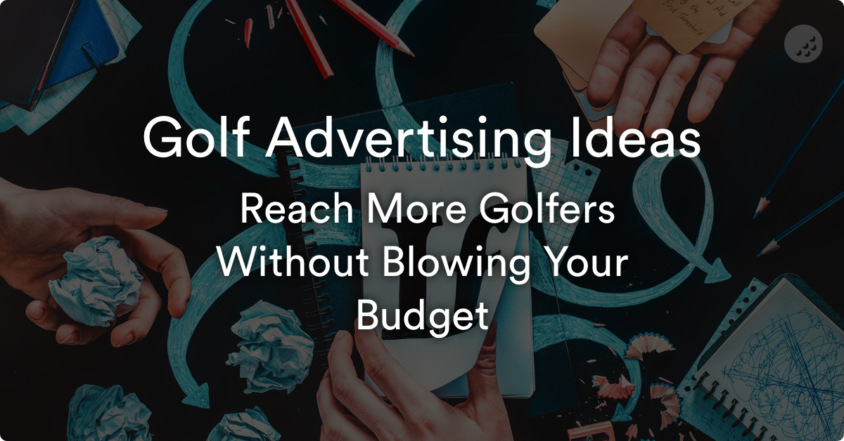 Golf Advertising Ideas Reach More Golfers Without Blowing Your Budget